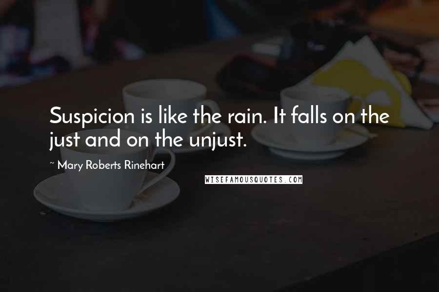 Mary Roberts Rinehart quotes: Suspicion is like the rain. It falls on the just and on the unjust.