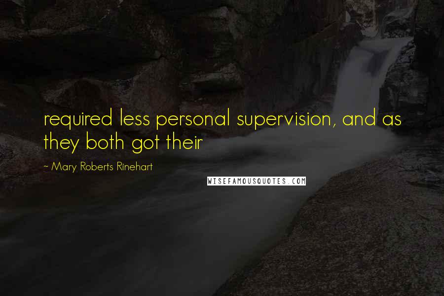 Mary Roberts Rinehart quotes: required less personal supervision, and as they both got their