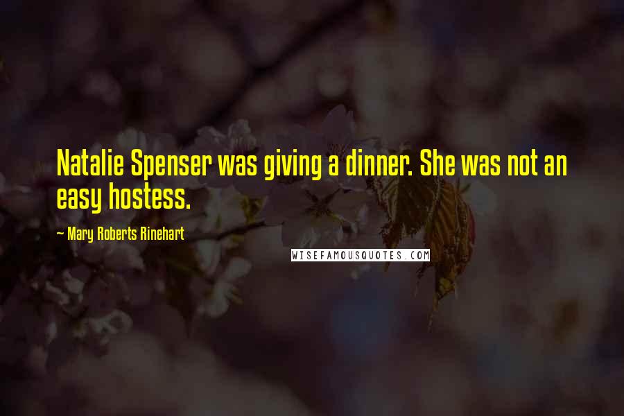 Mary Roberts Rinehart quotes: Natalie Spenser was giving a dinner. She was not an easy hostess.