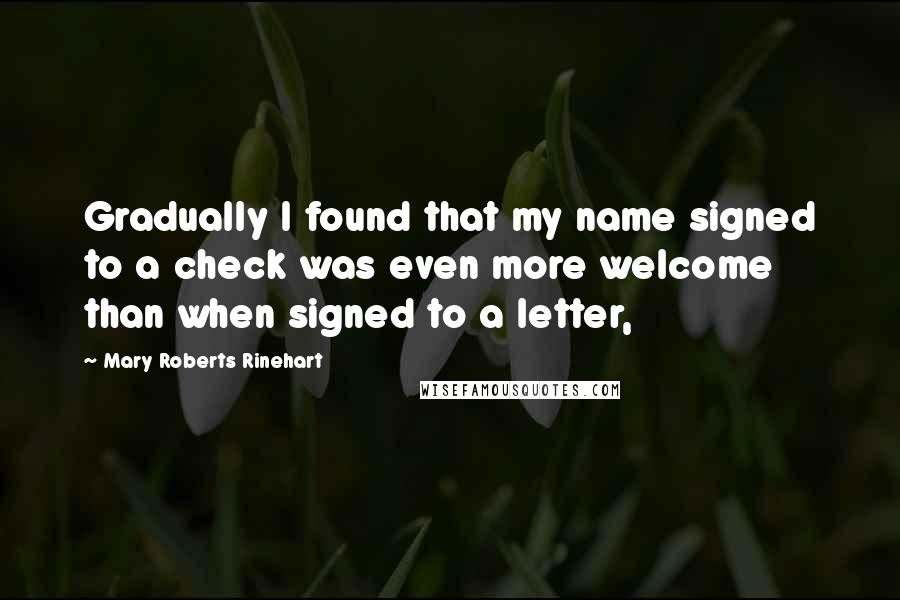 Mary Roberts Rinehart quotes: Gradually I found that my name signed to a check was even more welcome than when signed to a letter,