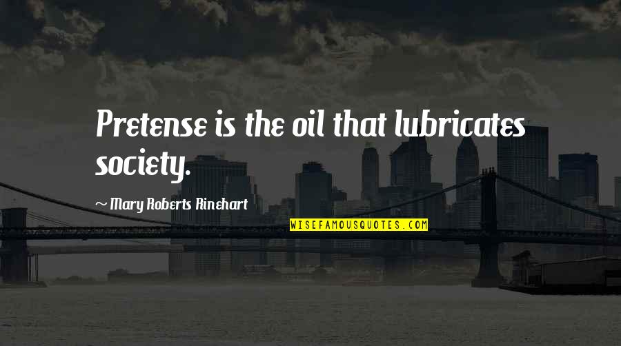 Mary Roberts Rinehart Quotes By Mary Roberts Rinehart: Pretense is the oil that lubricates society.