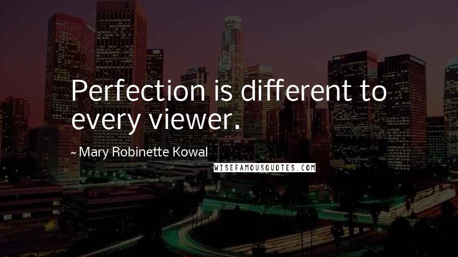 Mary Robinette Kowal quotes: Perfection is different to every viewer.