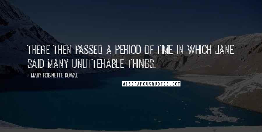 Mary Robinette Kowal quotes: There then passed a period of time in which Jane said many unutterable things.