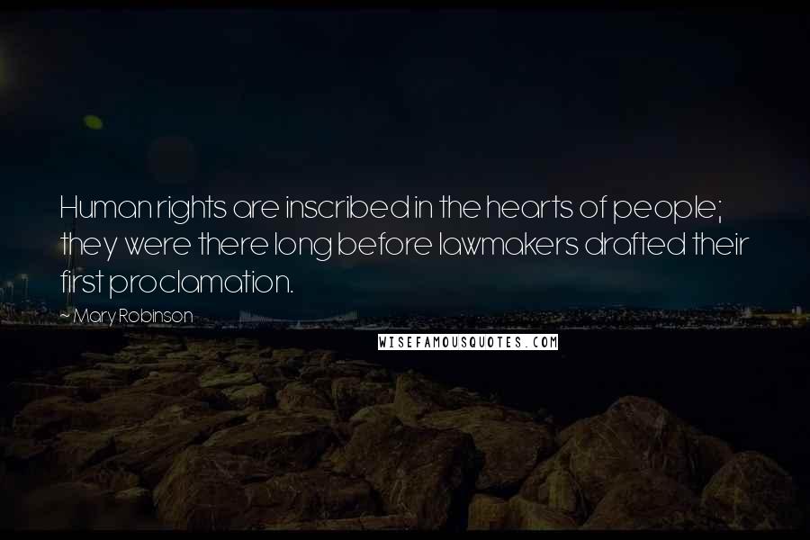 Mary Robinson quotes: Human rights are inscribed in the hearts of people; they were there long before lawmakers drafted their first proclamation.