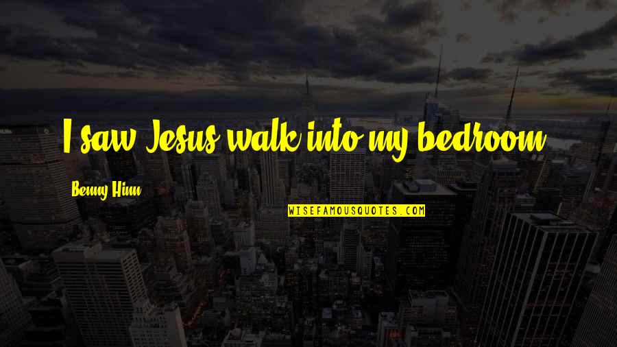 Mary Rowlandson Quotes By Benny Hinn: I saw Jesus walk into my bedroom.