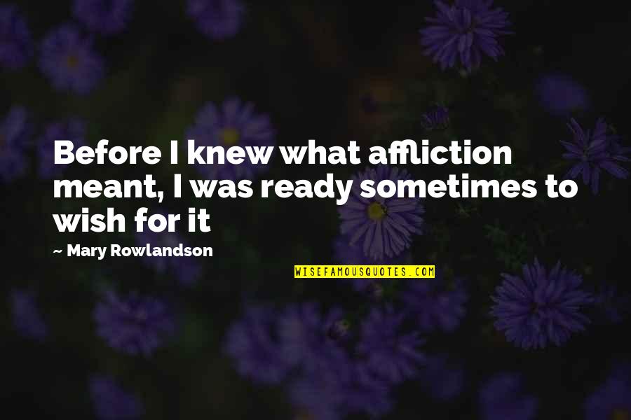 Mary Rowlandson Quotes By Mary Rowlandson: Before I knew what affliction meant, I was