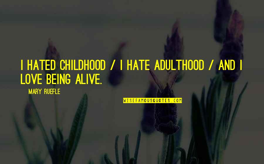 Mary Ruefle Quotes By Mary Ruefle: I hated childhood / I hate adulthood /