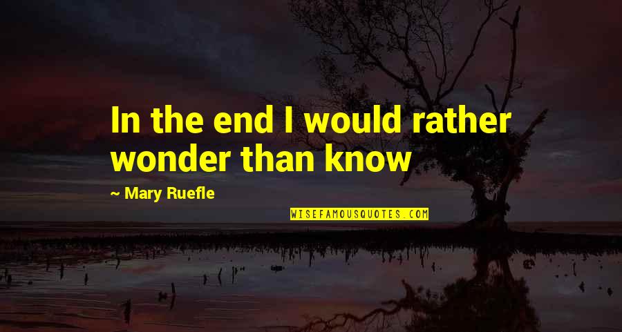 Mary Ruefle Quotes By Mary Ruefle: In the end I would rather wonder than