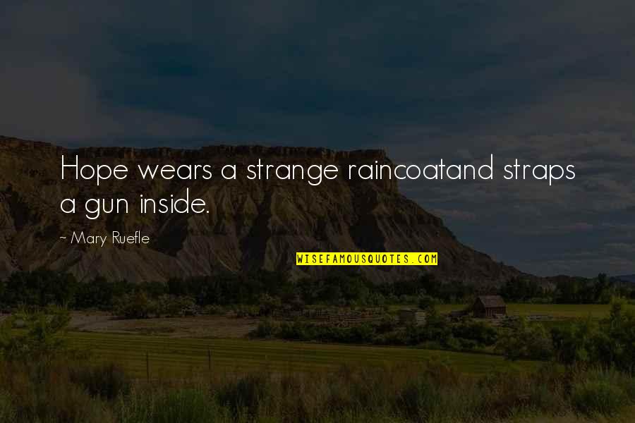 Mary Ruefle Quotes By Mary Ruefle: Hope wears a strange raincoatand straps a gun