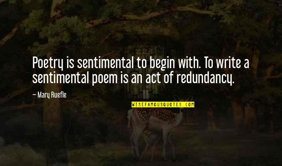 Mary Ruefle Quotes By Mary Ruefle: Poetry is sentimental to begin with. To write