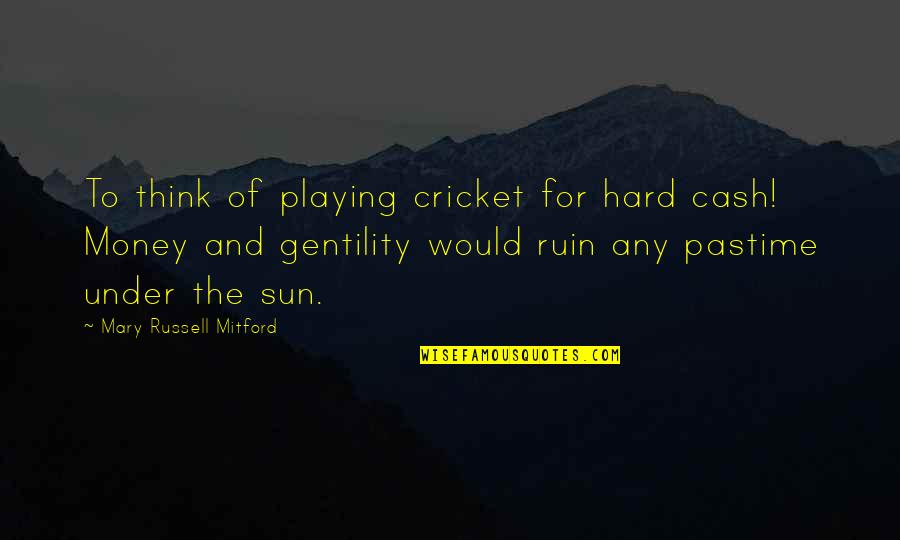 Mary Russell Mitford Quotes By Mary Russell Mitford: To think of playing cricket for hard cash!