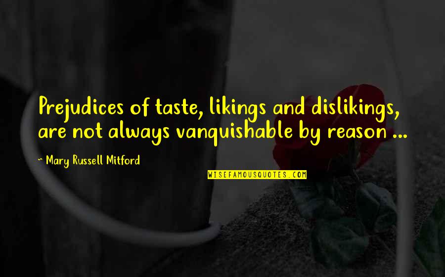 Mary Russell Mitford Quotes By Mary Russell Mitford: Prejudices of taste, likings and dislikings, are not