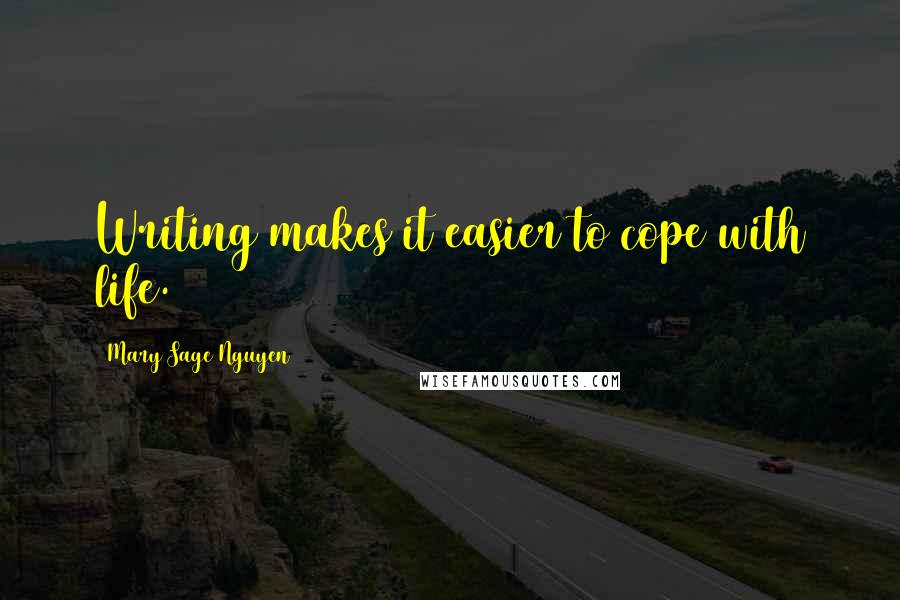 Mary Sage Nguyen quotes: Writing makes it easier to cope with life.