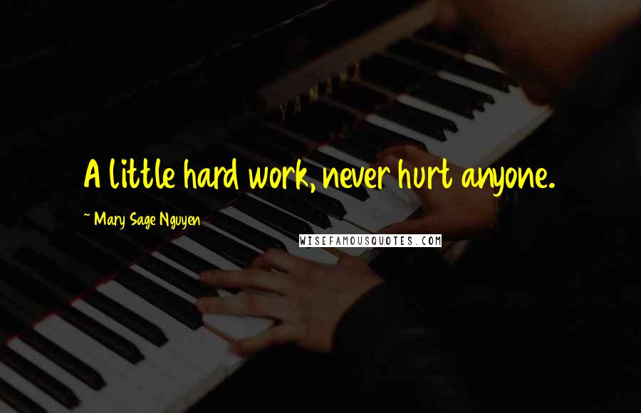 Mary Sage Nguyen quotes: A little hard work, never hurt anyone.