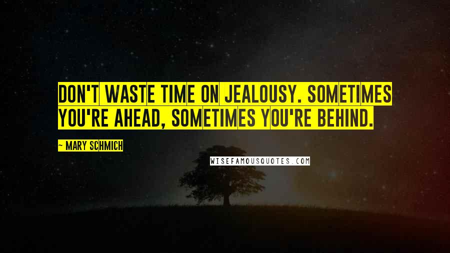 Mary Schmich quotes: Don't waste time on jealousy. Sometimes you're ahead, sometimes you're behind.