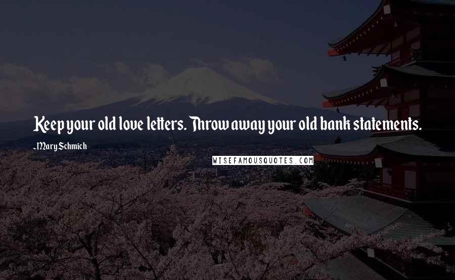 Mary Schmich quotes: Keep your old love letters. Throw away your old bank statements.