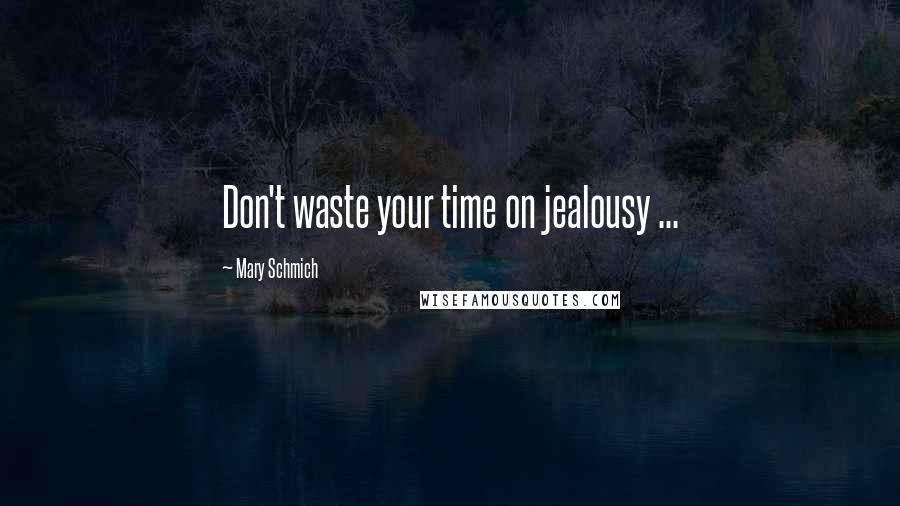 Mary Schmich quotes: Don't waste your time on jealousy ...