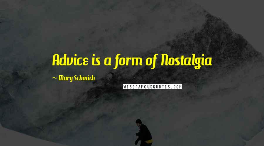 Mary Schmich quotes: Advice is a form of Nostalgia