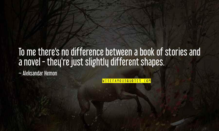 Mary Shelley Frankenstein 1818 Quotes By Aleksandar Hemon: To me there's no difference between a book