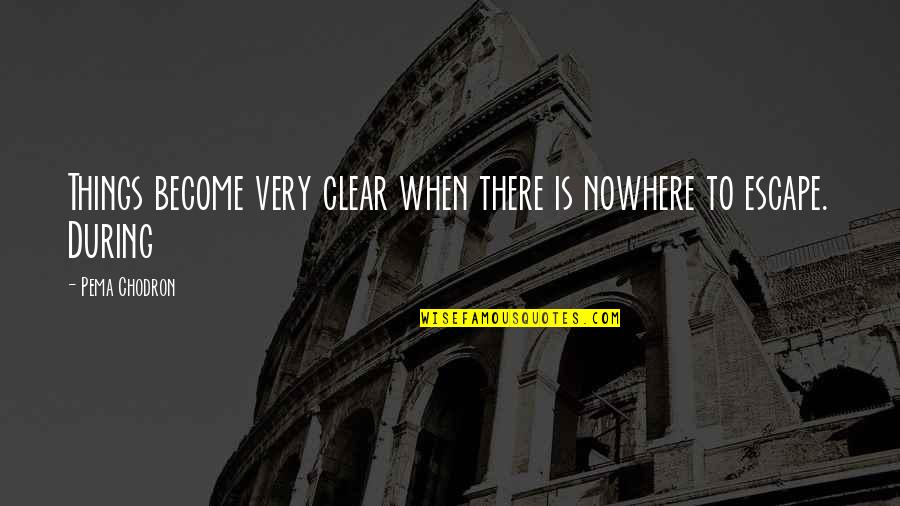 Mary Shelley Frankenstein Chapter 5 Quotes By Pema Chodron: Things become very clear when there is nowhere