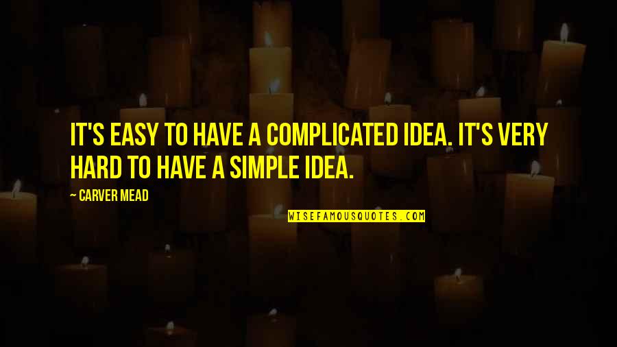 Mary Shelley Frankenstein Elizabeth Quotes By Carver Mead: It's easy to have a complicated idea. It's