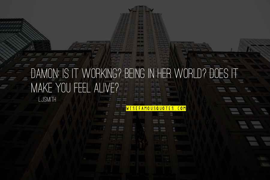 Mary Shelley Nature Vs Nurture Quotes By L.J.Smith: Damon: Is it working? Being in her world?