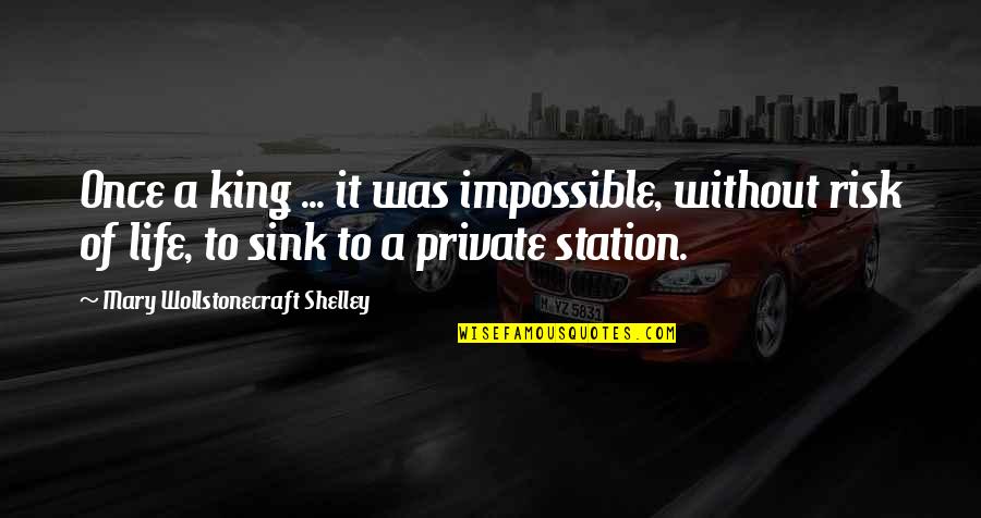 Mary Shelley's Life Quotes By Mary Wollstonecraft Shelley: Once a king ... it was impossible, without
