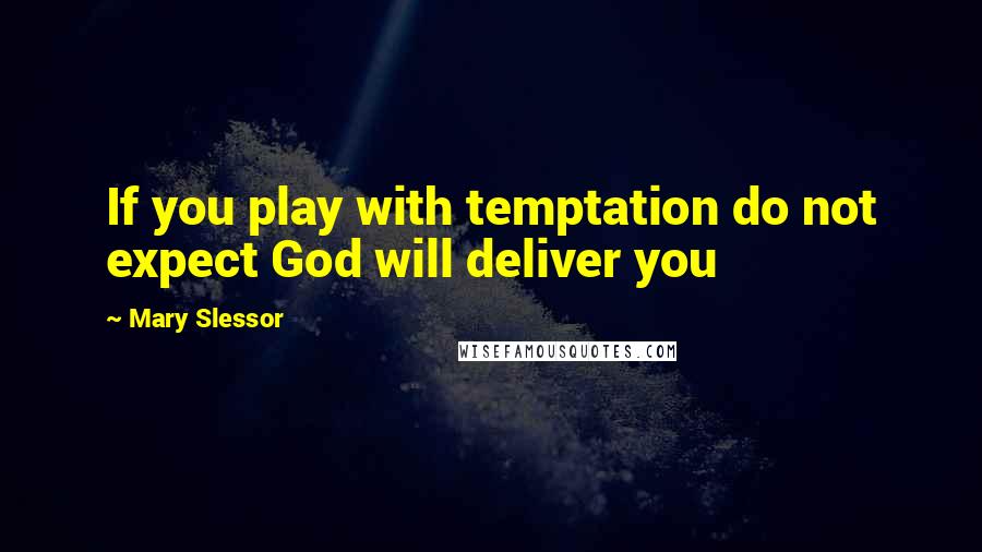 Mary Slessor quotes: If you play with temptation do not expect God will deliver you
