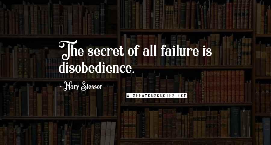 Mary Slessor quotes: The secret of all failure is disobedience.