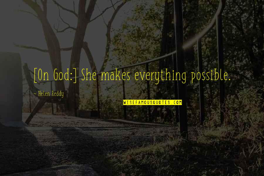 Mary Spuckler Quotes By Helen Reddy: [On God:] She makes everything possible.