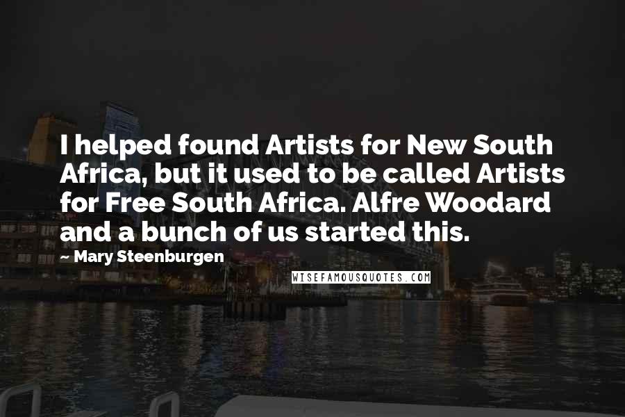 Mary Steenburgen quotes: I helped found Artists for New South Africa, but it used to be called Artists for Free South Africa. Alfre Woodard and a bunch of us started this.
