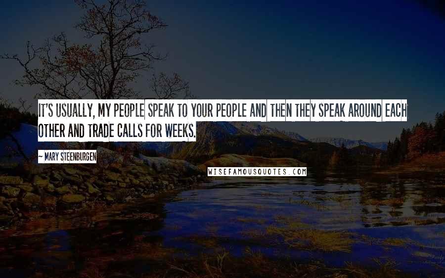 Mary Steenburgen quotes: It's usually, my people speak to your people and then they speak around each other and trade calls for weeks.