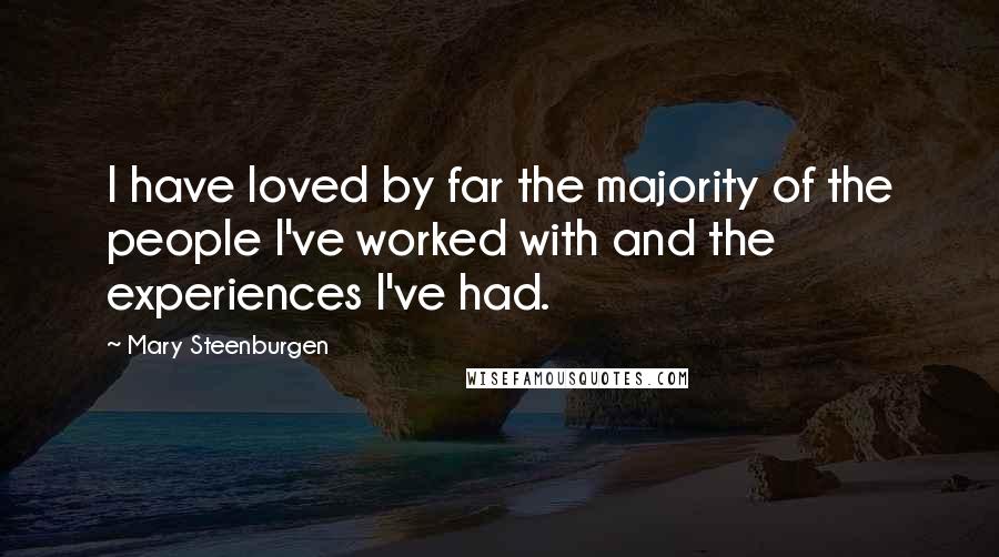 Mary Steenburgen quotes: I have loved by far the majority of the people I've worked with and the experiences I've had.