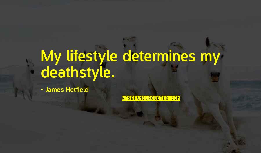 Mary Stevenson Cassatt Quotes By James Hetfield: My lifestyle determines my deathstyle. Mary Stevenson Cassatt Quotes By James Hetfield: My lifestyle determines my deathstyle.