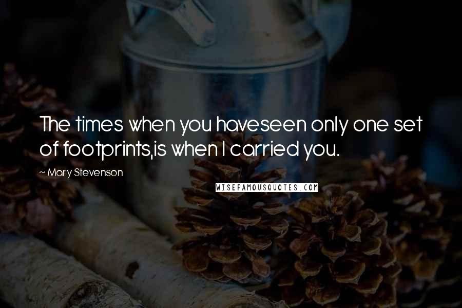 Mary Stevenson quotes: The times when you haveseen only one set of footprints,is when I carried you.