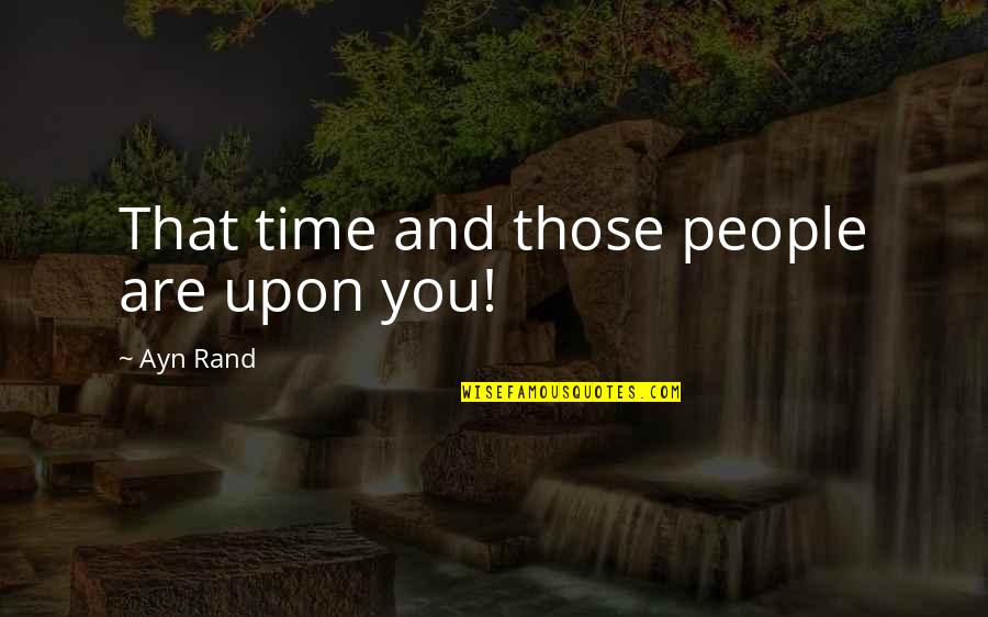 Mary Stevenson Quotes By Ayn Rand: That time and those people are upon you!