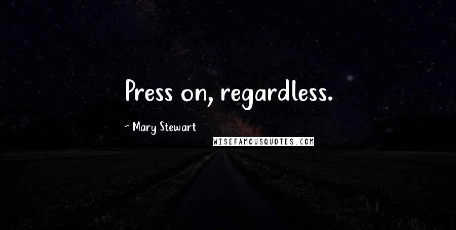 Mary Stewart quotes: Press on, regardless.