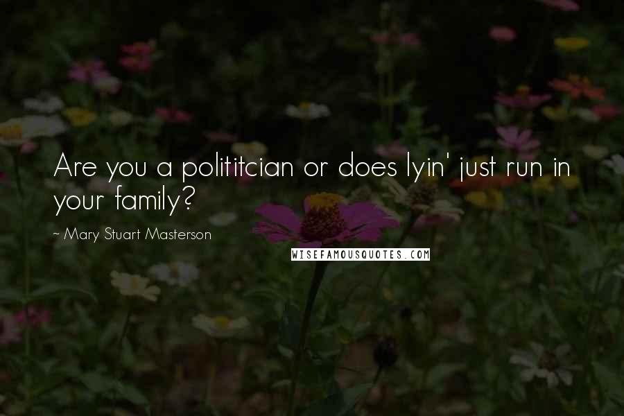 Mary Stuart Masterson quotes: Are you a polititcian or does lyin' just run in your family?