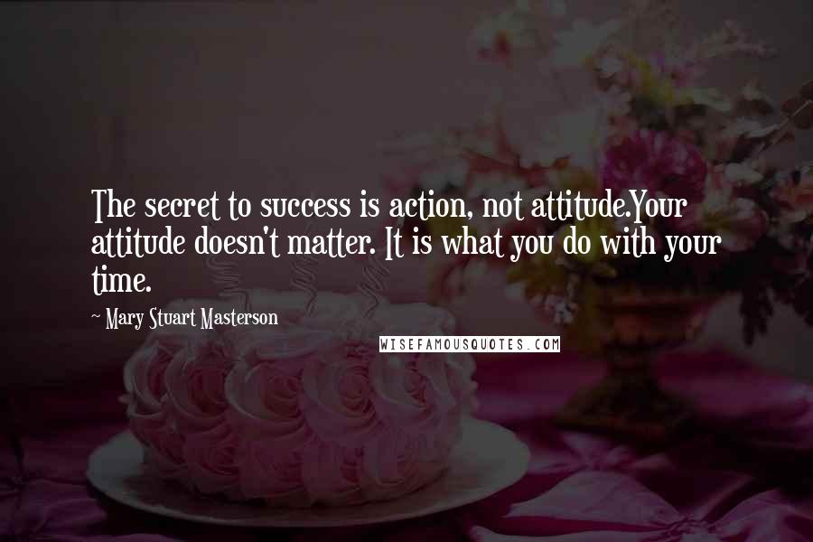 Mary Stuart Masterson quotes: The secret to success is action, not attitude.Your attitude doesn't matter. It is what you do with your time.