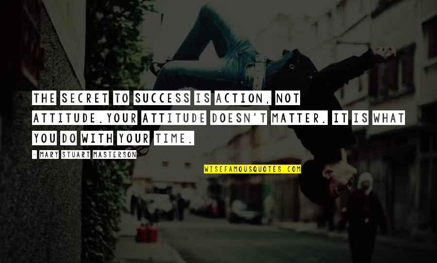 Mary Stuart Masterson Quotes By Mary Stuart Masterson: The secret to success is action, not attitude.Your