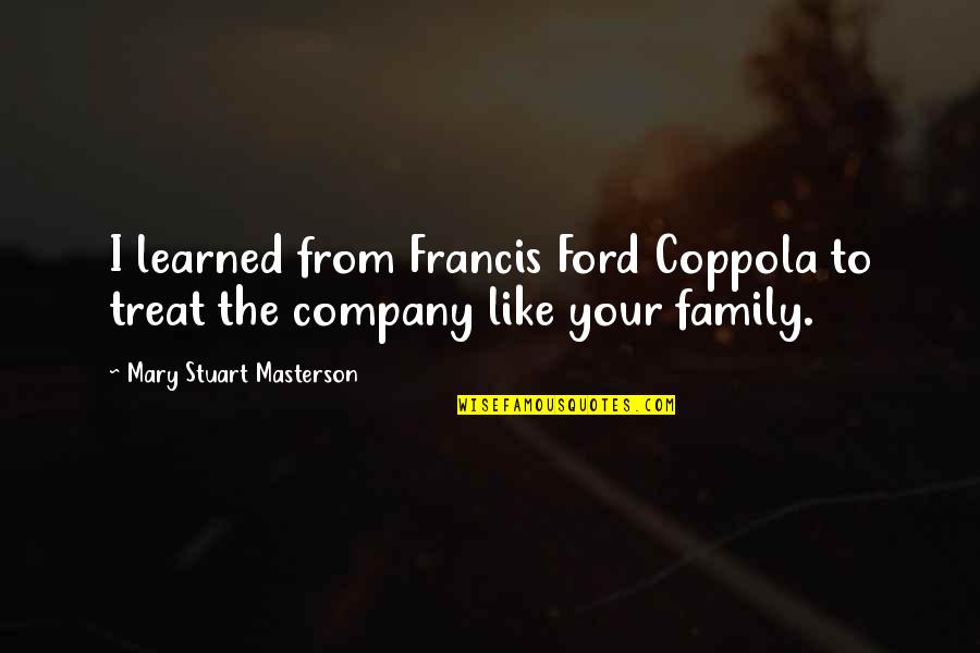 Mary Stuart Masterson Quotes By Mary Stuart Masterson: I learned from Francis Ford Coppola to treat