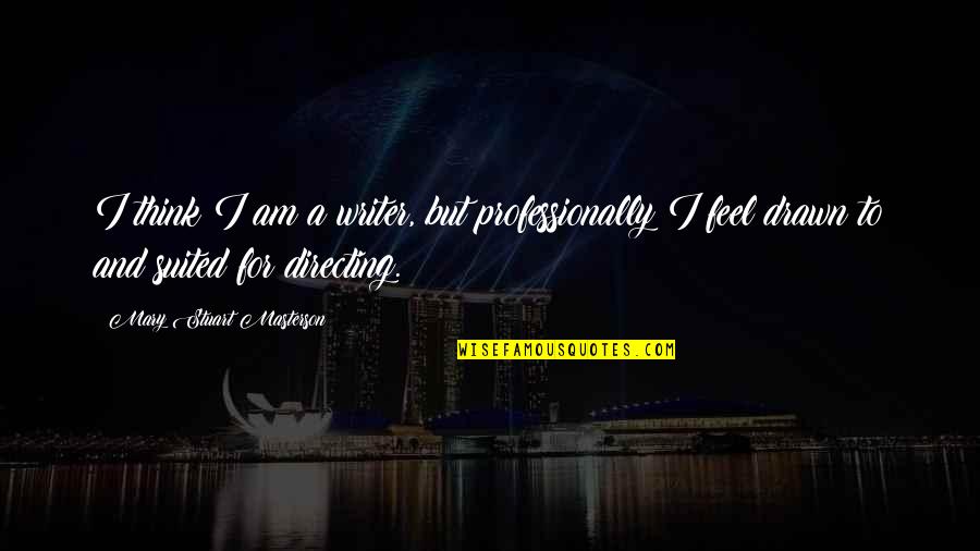 Mary Stuart Masterson Quotes By Mary Stuart Masterson: I think I am a writer, but professionally