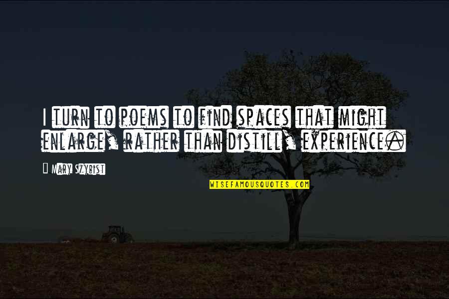 Mary Szybist Quotes By Mary Szybist: I turn to poems to find spaces that Mary Szybist Quotes By Mary Szybist: I turn to poems to find spaces that