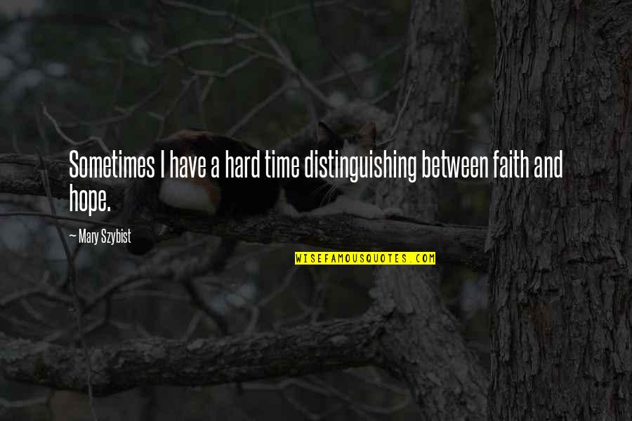 Mary Szybist Quotes By Mary Szybist: Sometimes I have a hard time distinguishing between