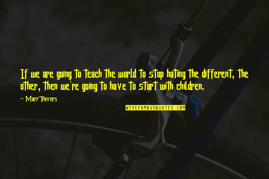 Mary Travers Quotes By Mary Travers: If we are going to teach the world Mary Travers Quotes By Mary Travers: If we are going to teach the world