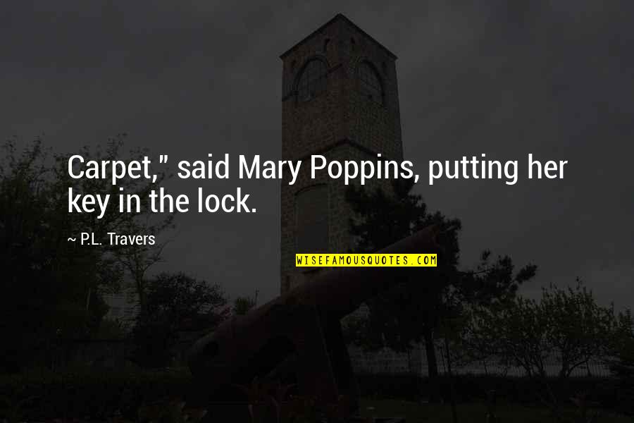 Mary Travers Quotes By P.L. Travers: Carpet," said Mary Poppins, putting her key in Mary Travers Quotes By P.L. Travers: Carpet," said Mary Poppins, putting her key in