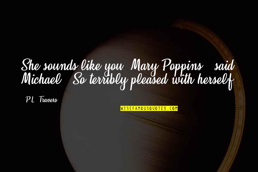 Mary Travers Quotes By P.L. Travers: She sounds like you, Mary Poppins,' said Michael.