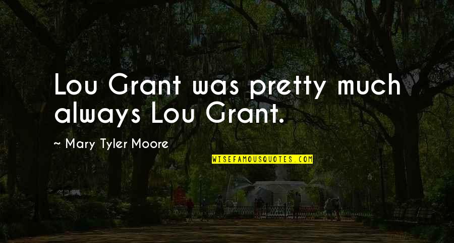 Mary Tyler Moore Quotes By Mary Tyler Moore: Lou Grant was pretty much always Lou Grant.