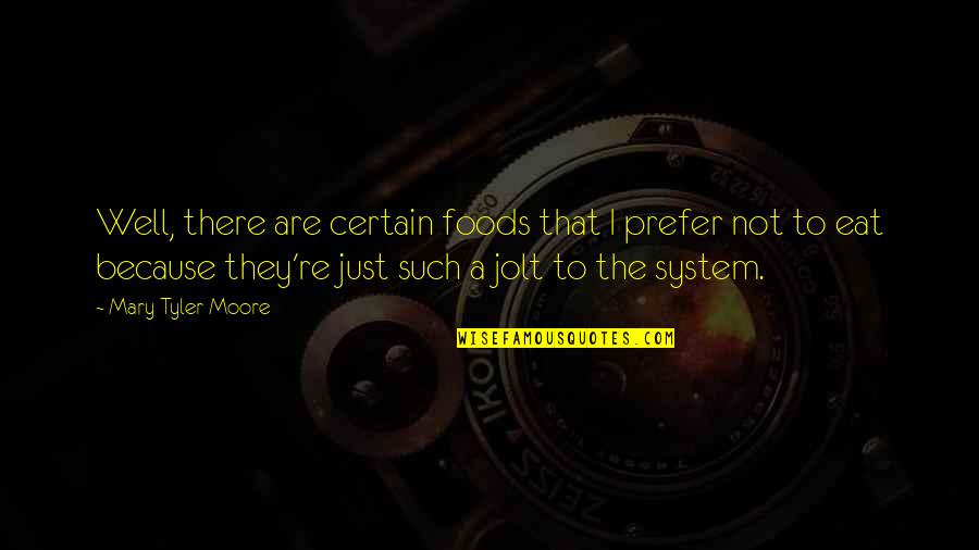 Mary Tyler Moore Quotes By Mary Tyler Moore: Well, there are certain foods that I prefer