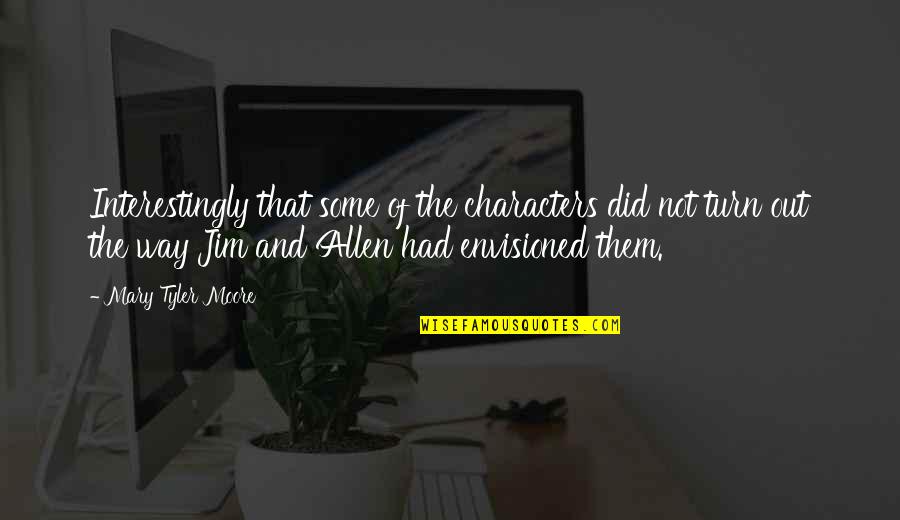 Mary Tyler Moore Quotes By Mary Tyler Moore: Interestingly that some of the characters did not